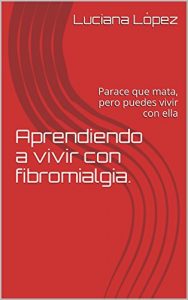 Baixar Aprendiendo a vivir con fibromialgia.: Parace que mata, pero puedes vivir con ella (Spanish Edition) pdf, epub, eBook