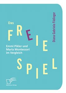 Baixar Das freie Spiel: Emmi Pikler und Maria Montessori im Vergleich (German Edition) pdf, epub, eBook