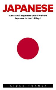 Baixar Japanese: A Practical Beginners Guide to Learn Japanese in Just 14 Days! (Japanese, Japanese Language, Japanese for Beginners) (English Edition) pdf, epub, eBook