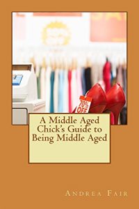 Baixar A Middle Aged Chick’s Guide to Being Middle Aged (English Edition) pdf, epub, eBook