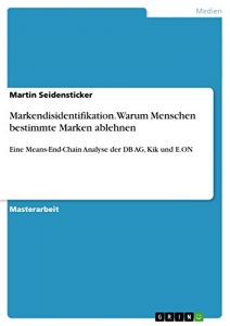 Baixar Markendisidentifikation. Warum Menschen bestimmte Marken ablehnen: Eine Means-End-Chain Analyse der DB AG, Kik und E.ON pdf, epub, eBook