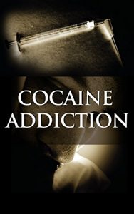 Baixar Cocaine Addiction and Treatment: A Guide to Rehabilitation Including Everything You Ever Wanted to Know About Cocaine Addictions, Side Effects, Treatments, … Term Effects, and More! (English Edition) pdf, epub, eBook