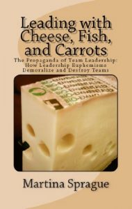 Baixar Leading with Cheese, Fish, and Carrots: The Propaganda of Team Leadership: How Leadership Euphemisms Demoralize and Destroy Teams (English Edition) pdf, epub, eBook