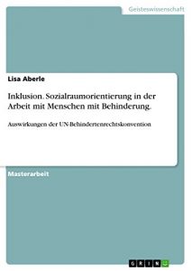 Baixar Inklusion. Sozialraumorientierung in der Arbeit mit Menschen mit Behinderung.: Auswirkungen der UN-Behindertenrechtskonvention pdf, epub, eBook