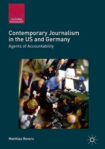 Baixar Contemporary Journalism in the US and Germany: Agents of Accountability (Cultural Sociology) pdf, epub, eBook