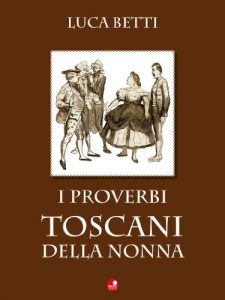 Baixar I proverbi toscani della nonna: Antichi proverbi tratti dal Dittionario Toscano di Adriano Politi pdf, epub, eBook