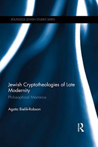 Baixar Jewish Cryptotheologies of Late Modernity: Philosophical Marranos (Routledge Jewish Studies Series) pdf, epub, eBook