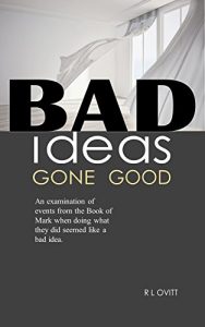 Baixar Bad Ideas Gone Good: An examination of events from the Book of Mark when doing what they did seemed like a bad idea. (English Edition) pdf, epub, eBook