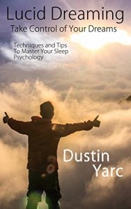 Baixar Lucid Dreaming: Take Control of Your Dreams: Techniques and Tips To Master Your Sleep Psychology (English Edition) pdf, epub, eBook