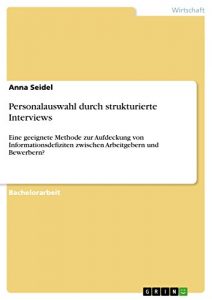 Baixar Personalauswahl durch strukturierte Interviews: Eine geeignete Methode zur Aufdeckung von Informationsdefiziten zwischen Arbeitgebern und Bewerbern? pdf, epub, eBook