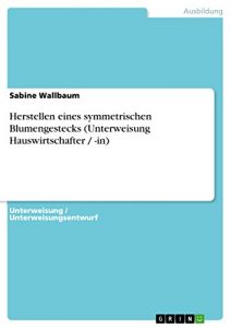 Baixar Herstellen eines symmetrischen Blumengestecks (Unterweisung Hauswirtschafter / -in) pdf, epub, eBook
