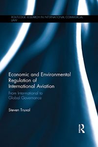 Baixar Economic and Environmental Regulation of International Aviation: From Inter-national to Global Governance (Routledge Research in International Commercial Law) pdf, epub, eBook