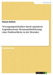 Baixar Versorgungssicherheit durch optimierte Logistiksysteme. Restaurantbelieferung einer Fastfood-Kette in der Slowakei pdf, epub, eBook