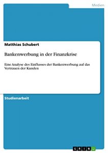 Baixar Bankenwerbung in der Finanzkrise: Eine Analyse des Einflusses der Bankenwerbung  auf das Vertrauen der Kunden pdf, epub, eBook
