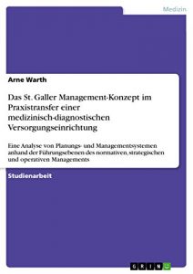 Baixar Das St. Galler Management-Konzept im Praxistransfer einer medizinisch-diagnostischen Versorgungseinrichtung: Eine Analyse von Planungs- und Managementsystemen … strategischen und operativen Managements pdf, epub, eBook