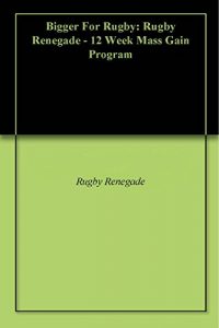 Baixar Bigger For Rugby: Rugby Renegade – 12 Week Mass Gain Program (English Edition) pdf, epub, eBook