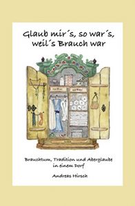 Baixar Glaub mir’s, so war’s, weil’s Brauch war: Brauchtum, Tradition und Aberglaube in einem Dorf (German Edition) pdf, epub, eBook