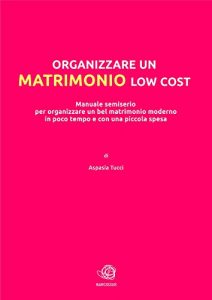 Baixar ORGANIZZARE UN MATRIMONIO LOW COST: manuale semiserio per organizzare un bel matrimonio moderno in poco tempo e con una piccola spesa pdf, epub, eBook