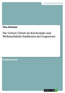 Baixar Die Geburt Christi im Kirchenjahr und Weihnachtliche Traditionen der Gegenwart pdf, epub, eBook