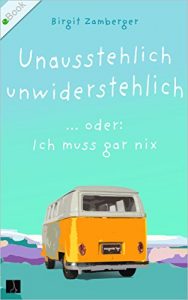Baixar Unausstehlich unwiderstehlich: … oder: Ich muss gar nix (German Edition) pdf, epub, eBook