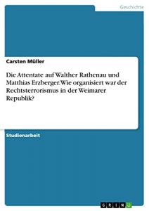 Baixar Die Attentate auf Walther Rathenau und Matthias Erzberger. Wie organisiert war der Rechtsterrorismus in der Weimarer Republik? pdf, epub, eBook