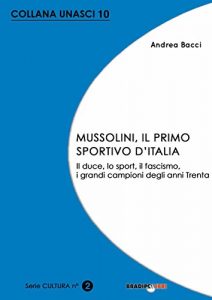 Baixar Mussolini, il primo sportivo d’Italia. Il duce, lo sport, il fascismo, i grandi campioni degli anni Trenta (Italian Edition) pdf, epub, eBook