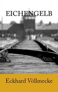 Baixar Eichengelb: Auschwitz. Nr. 65352. Eine Holocaust – Juden – Nachkriegsgeschichte. (German Edition) pdf, epub, eBook