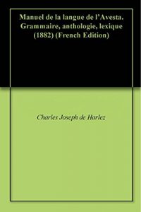 Baixar Manuel de la langue de l’Avesta. Grammaire, anthologie, lexique (1882) (French Edition) pdf, epub, eBook
