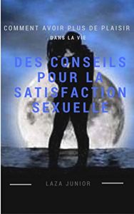 Baixar Des conseils pour la satisfaction sexuelle: Comment avoir plus de plaisir dans la vie (French Edition) pdf, epub, eBook