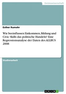 Baixar Wie beeinflussen Einkommen, Bildung und Civic Skills das politische Handeln? Eine Regressionsanalyse der Daten des ALLBUS 2008 pdf, epub, eBook