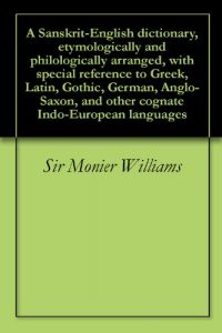 Baixar A Sanskrit-English dictionary, etymologically and philologically arranged, with special reference to Greek, Latin, Gothic, German, Anglo-Saxon, and other … Indo-European languages (English Edition) pdf, epub, eBook