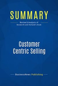 Baixar Summary: Customer Centric Selling: Review and Analysis of Bosworth and Holland’s Book (English Edition) pdf, epub, eBook