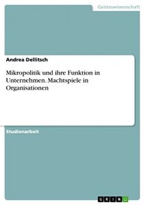 Baixar Mikropolitik und ihre Funktion in Unternehmen. Machtspiele in Organisationen pdf, epub, eBook