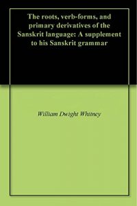 Baixar The roots, verb-forms, and primary derivatives of the Sanskrit language: A supplement to his Sanskrit grammar (English Edition) pdf, epub, eBook