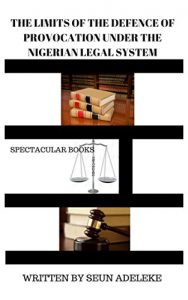 Baixar THE LIMITS OF THE DEFENCE OF PROVOCATION UNDER THE NIGERIAN CRIMINAL LAW (English Edition) pdf, epub, eBook