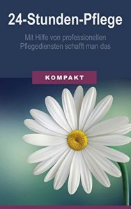 Baixar 24-Stunden-Pflege –  mit Hilfe von professionellen Pflegediensten schafft man das (German Edition) pdf, epub, eBook