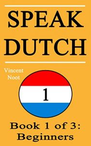 Baixar Speak Dutch: Book 1 of 3: Beginners (How to Speak Dutch, Dutch for Beginners, Dutch Language, Learn Dutch, How to Learn Dutch, Speaking Dutch, Learning … Dutch Quickly, Dutch Fast) (English Edition) pdf, epub, eBook