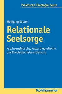 Baixar Relationale Seelsorge: Psychoanalytische, kulturtheoretische und theologische Grundlegung (Praktische Theologie heute) (German Edition) pdf, epub, eBook