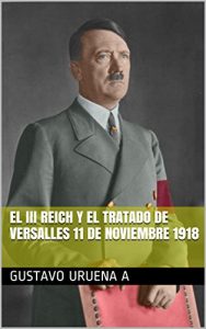 Baixar El III Reich y el Tratado de Versalles 11 de Noviembre 1918 (Spanish Edition) pdf, epub, eBook