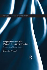 Baixar Hugo Grotius and the Modern Theology of Freedom: Transcending Natural Rights (Routledge Innovations in Political Theory) pdf, epub, eBook