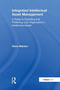 Baixar Integrated Intellectual Asset Management: A Guide to Exploiting and Protecting your Organization’s Intellectual Assets pdf, epub, eBook