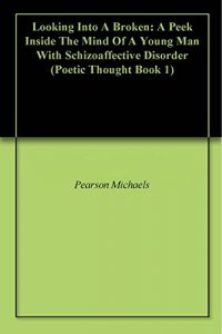 Baixar Looking Into A Broken: A Peek Inside The Mind Of A Young Man With Schizoaffective Disorder (Poetic Thought Book 1) (English Edition) pdf, epub, eBook