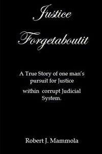 Baixar Justice Forgetaboutit: A True Story of One Man’s Pursuit for Justice within a Corrupt Judicial System (English Edition) pdf, epub, eBook