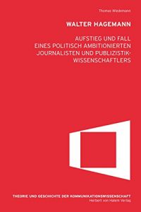 Baixar Walter Hagemann: Aufstieg und Fall eines politisch ambitionierten Journalisten und Publizistikwissenschaftlers (Theorie und Geschichte der Kommunikationswissenschaft 12) (German Edition) pdf, epub, eBook
