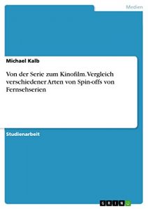 Baixar Von der Serie zum Kinofilm. Vergleich verschiedener Arten von Spin-offs von Fernsehserien pdf, epub, eBook