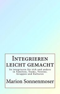 Baixar Integrieren leicht gemacht: So integrieren Sie sich und andere in Familien, Teams, Vereine, Gruppen und Kulturen (German Edition) pdf, epub, eBook