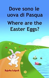 Baixar Libri per bambini: Dove sono le uova di Pasqua. Where are the Easter Eggs: Libro illustrato per bambini.Italiano Inglese (Edizione bilingue) Edizione bilingue … libri per bambini Vol. 10) (Italian Edition) pdf, epub, eBook