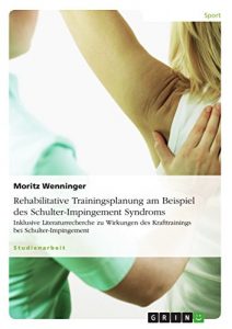 Baixar Rehabilitative Trainingsplanung am Beispiel des Schulter-Impingement Syndroms: Inklusive Literaturrecherche zu Wirkungen des Krafttrainings bei Schulter-Impingement pdf, epub, eBook
