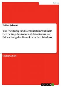 Baixar Wie friedfertig sind Demokratien wirklich? Der Beitrag des (neuen) Liberalismus zur Erforschung des Demokratischen Friedens pdf, epub, eBook