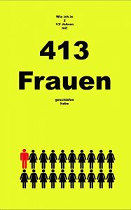 Baixar 413 Frauen: Wie ich in 2 1/2 Jahren mit 413 Frauen geschlafen habe. (German Edition) pdf, epub, eBook